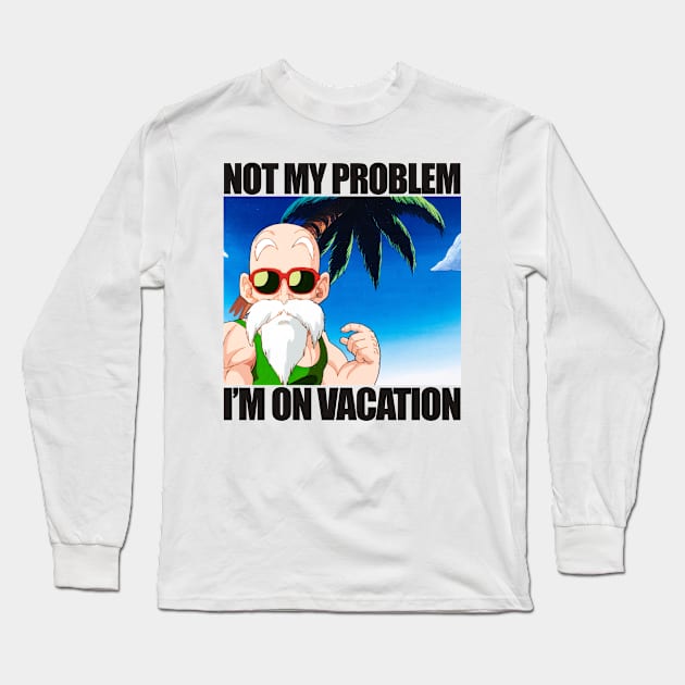 Not My Problem I'm On Vacation Long Sleeve T-Shirt by dumb stuff, fun stuff